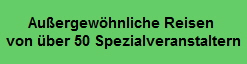 Au�ergew�hnliche Reisen 
von �ber 50 Spezialveranstaltern