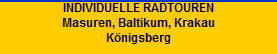 INDIVIDUELLE RADTOUREN
Masuren, Baltikum, Krakau
Knigsberg