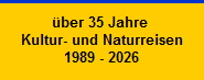 �ber 35 Jahre 
Kultur- und Naturreisen
1989 - 2026